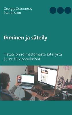Ihminen ja säteily: Tietoa ionisoimattomasta säteilystä ja sen terveyshaitoista - Georgiy Ostroumov,Eva Jansson - cover