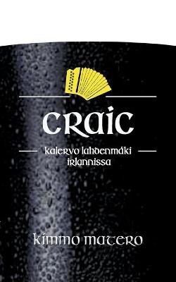 Craic: - Kalervo Lahdenmäki Irlannissa - Kimmo Matero - cover
