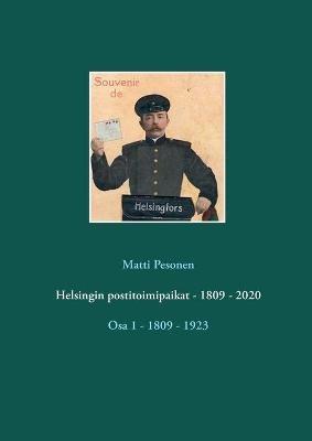 Helsingin postitoimipaikat - 1809 - 2020: Osa 1 - 1809 - 1923 - Matti Pesonen - cover