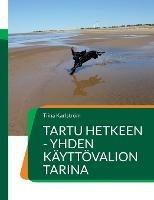 Tartu hetkeen - yhden käyttövalion tarina - Tiina Karlström - cover