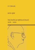 Arin työt: Muistelmat työvuosistani 1976 - 2019 - Ari Sihvola - cover