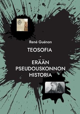 Teosofia: Erään pseudouskonnon historia - René Guénon - cover