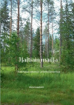 Haltiain mailla: Kotimaisia uskomus- ja fantasiaolentoja - Merja Leppälahti - cover
