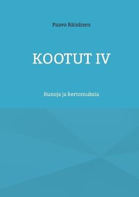 Kootut IV: Runoja ja kertomuksia - Paavo Räisänen - cover
