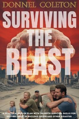 Surviving The Blast: A Practical Bug-in Plan With Indepth Survival Skills for Self-Reliance in Nuclear Crisis and Other Disaster - Donnel Coleman - cover
