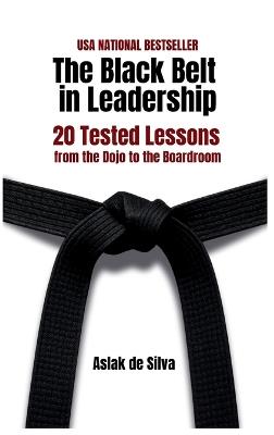 The Black Belt in Leadership: 20 Tested Lessons from the Dojo to the Boardroom - Aslak de Silva - cover