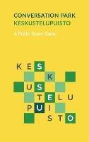 Keskustelupuisto - Conversation Park: A Public Space Game - Oliver Kalleinen,Tellervo Kalleinen - cover