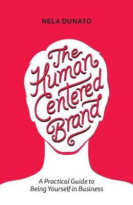 The Human Centered Brand: A Practical Guide to Being Yourself in Business - Nela Dunato - cover