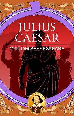 Julius Caesar: Power, Betrayal and the Fall of Caesar - William Shakespeare - cover