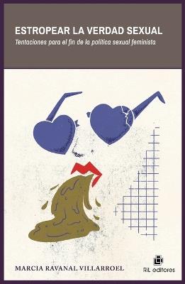 Estropear la verdad sexual. Tentaciones para el fin de la política sexual feminista - Marcia Ravanal Villarroel - cover