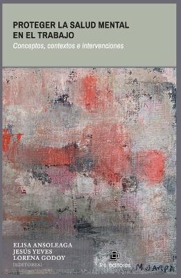 Proteger la salud mental en el trabajo. Causas, contextos e intervenciones - Varios Autores - cover