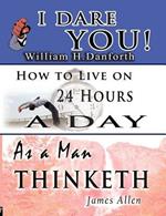 The Wisdom of William H. Danforth, James Allen & Arnold Bennett- Including: I Dare You!, As a Man Thinketh & How to Live on 24 Hours a Day