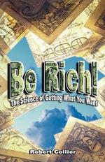 Be Rich !: The Science of Getting What You Want