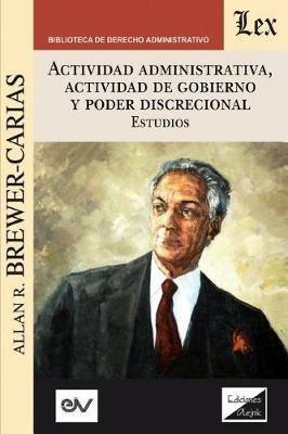 ACTIVIDAD ADMINISTRATIVA, ACTIVIDAD DE GOBIERNO Y PODER DISCRECIONAL. Estudios - Allan R Brewer-Carias - cover