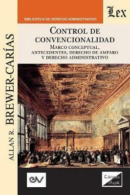 Control de Convencionalidad: Marco conceptual, antecedentes, derecho de amparo y derecho administrativo - Allan R Brewer-Carias - cover