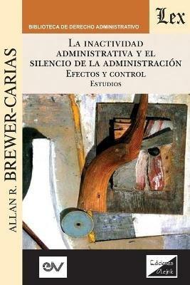 LA INACTIVIDAD ADMINISTRATIVA Y EL SILENCIO DE LA ADMINISTRACION. EFECTOS Y CONTROL Estudios - Allan R Brewer-Carias - cover