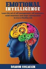 Emotional Intelligence: Learn the art of self-management, self-awareness, social awareness and anger management to Live a Healthy Life