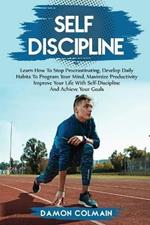 Self Discipline: Learn how to stop procrastinating, Develop daily habits to program your mind maximize productivity improve your life with self discipline and achieve your goals