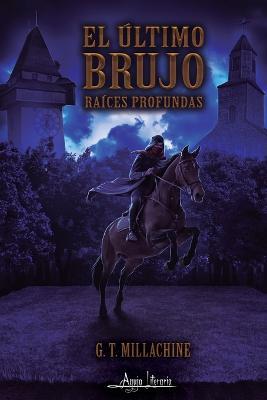 El ultimo brujo: Raices Profundas - G T Millachine - cover