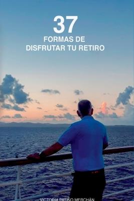 37 Formas De Disfrutar Tu Retiro - Edilma Victoria Pati O Merch N - cover