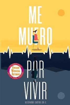 Me muero por vivir: Una novela sobre el amor, los viajes y la enfermedad - Alexandra Castrillon Gomez - cover