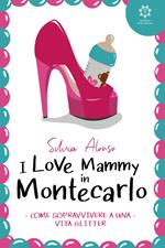 I love Mammy in Montecarlo. Come sopravvivere a una vita glitter