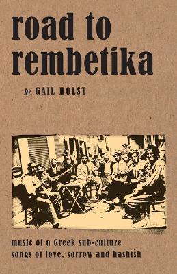 Road to Rembetika: Music of a Greek Sub-Culture - Songs of Love, Sorrow and Hashish - Gail Holst-Warhaft - cover