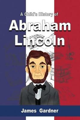 A Child's History of Abraham Lincoln - James Gardner - cover