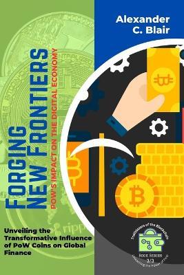 Forging New Frontiers: Unveiling the Transformative Influence of PoW Coins on Global Finance - Alexander C Blair - cover
