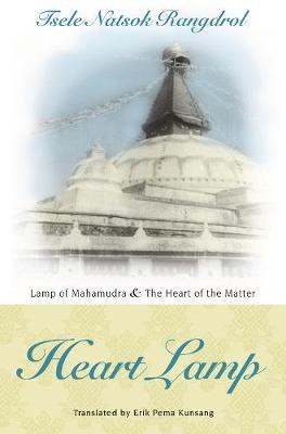 Heart Lamp: Lamp of Mahamudra and Heart of the Matter: Heart Lamp: Lamp of Mahamudra and Heart of the Matter - Tsele Natsok Rangdrol - cover