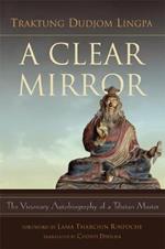 A Clear Mirror: The Visionary Autobiography of a Tibetan Master