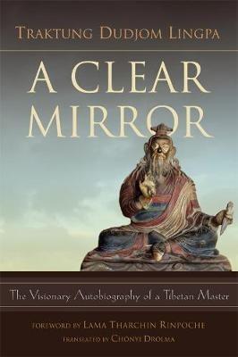 A Clear Mirror: The Visionary Autobiography of a Tibetan Master - Traktung Dudjom Lingpa - cover