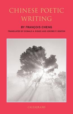 Chinese Poetic Writings - Donald A. Riggs,Francois Cheng,Jerome P. Seaton - cover