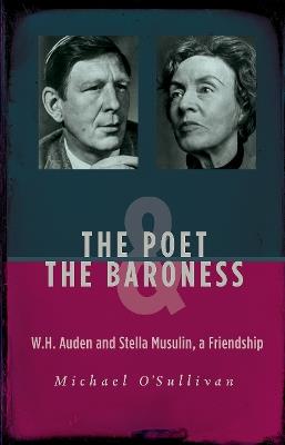 The Poet & the Baroness: W.H. Auden and Stella Musulin, a Friendship - Michael O'Sullivan - cover