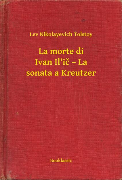 La morte di Ivan Il'ic – La sonata a Kreutzer - Lev Nikolayevich Tolstoy - ebook
