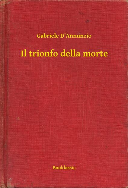 Il trionfo della morte - Gabriele D'Annunzio - ebook