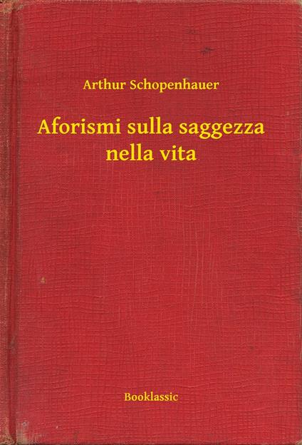 Aforismi sulla saggezza nella vita - Arthur Schopenhauer - ebook