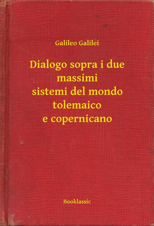 Dialogo sopra i due massimi sistemi del mondo tolemaico e copernicano - Galileo Galilei - ebook