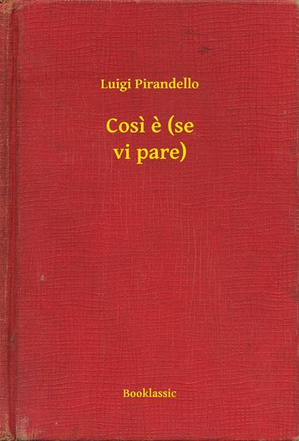 Cosi e (se vi pare) - Luigi Pirandello - ebook