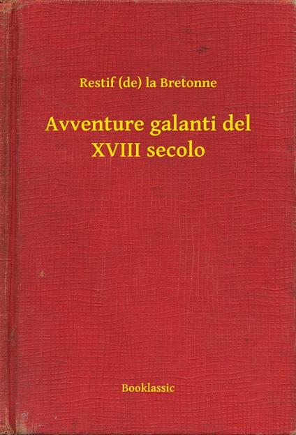 Avventure galanti del XVIII secolo - la Bretonne Restif de - ebook
