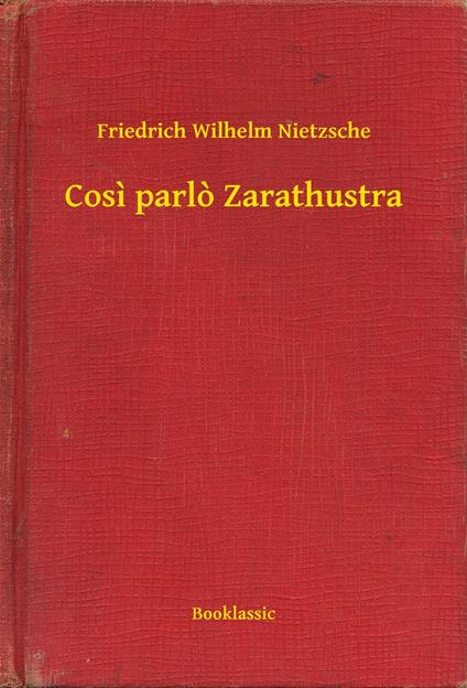 Cosi parlo Zarathustra - Friedrich Wilhelm Nietzsche - ebook
