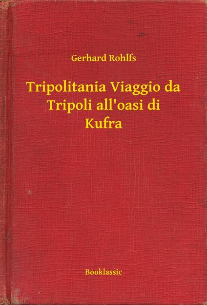 Tripolitania Viaggio da Tripoli all'oasi di Kufra - Gerhard Rohlfs - ebook