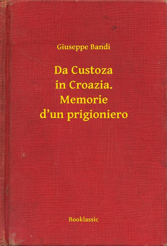 Da Custoza in Croazia. Memorie d’un prigioniero - Giuseppe Bandi - ebook
