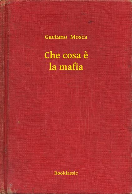 Che cosa e la mafia - Gaetano Mosca - ebook