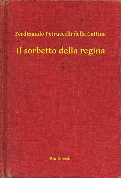 Il sorbetto della regina - Ferdinando Petruccelli della Gattina - ebook