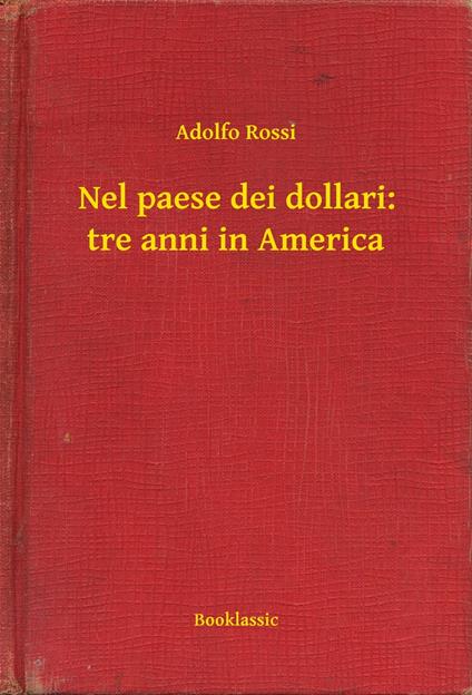 Nel paese dei dollari: tre anni in America - Adolfo Rossi - ebook