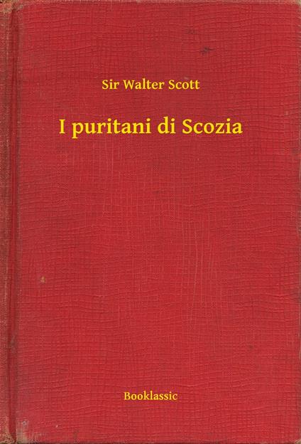 I puritani di Scozia - Scott Sir Walter - ebook