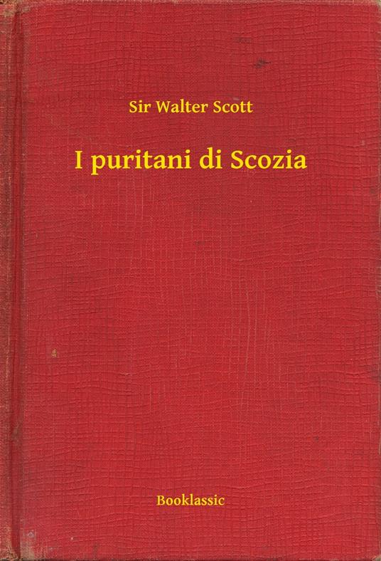 I puritani di Scozia - Scott Sir Walter - ebook