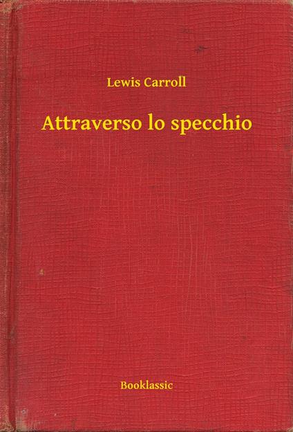Attraverso lo specchio - Lewis Carroll - ebook