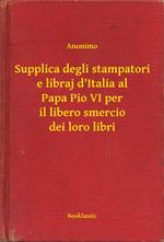 Supplica degli stampatori e libraj d'Italia al Papa Pio VI per il libero smercio dei loro libri